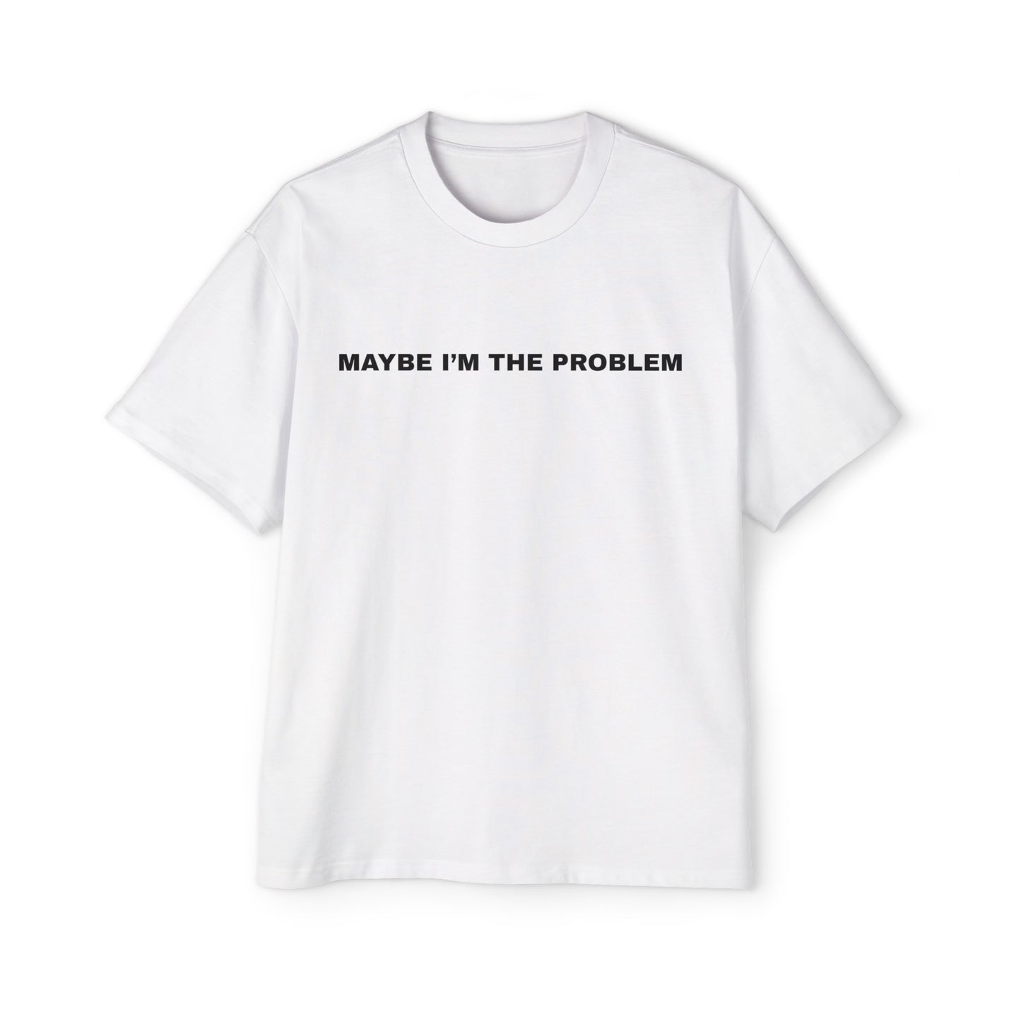 Maybe i'm the problem